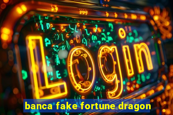 banca fake fortune dragon